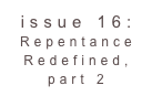 issue 16: Repentance Redefined, part 2