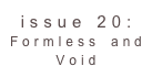 issue 20: Formless and Void