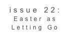 issue 22: Easter as Letting Go 