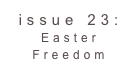 issue 23: Easter Freedom