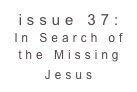 issue 37: In Search of the Missing Jesus 