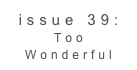 issue 39: Too Wonderful 