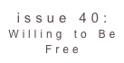 issue 40: Willing to Be Free 