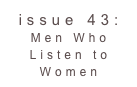 issue 43: Men Who Listen to Women 