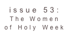 issue 53: The Women of Holy Week 