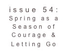 issue 54: Spring as a Season of Courage & Letting Go 