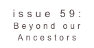 issue 59: Beyond our Ancestors 